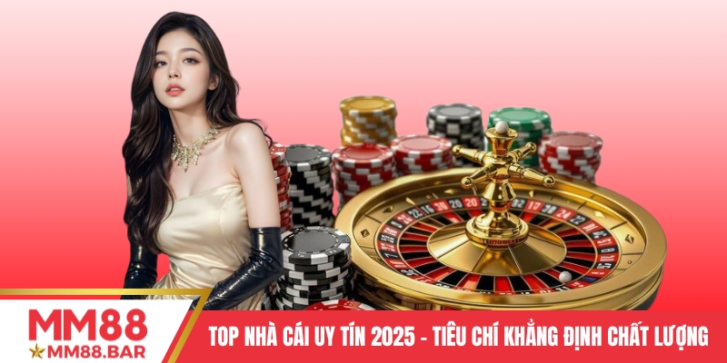 Top Nhà Cái Uy Tín 2025 - Tiêu Chí Khẳng Định Chất Lượng